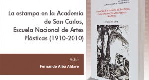 Presentación del libro: La estampa en la Academia de San Carlos, Escuela Nacional de Artes Plásticas (1910-2010)