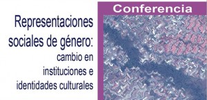 CONFERENCIA "Representaciones sociales de género: cambio en instituciones e identidades culturales"