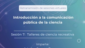 Introducción a la Comunicación Pública de la Ciencia Sesión 7: Talleres de ciencia recreativa