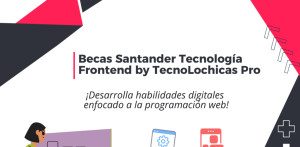 Becas Santander Tecnología | Frontend by TecnoLochicas Pro