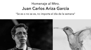 Homenaje al Mtro. Juan Carlos Ariza García "Se es o no se es, no importa el día de la semana"