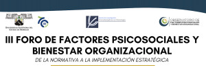 III FORO DE FACTORES PSICOSOCIALES Y BIENESTAR ORGANIZACIONAL DE LA NORMATIVA A LA IMPLEMENTACIÓN ESTRATÉGICA