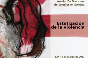V Coloquio Asociación Mexicana de Estudios en Estética. Estetización de la violencia
